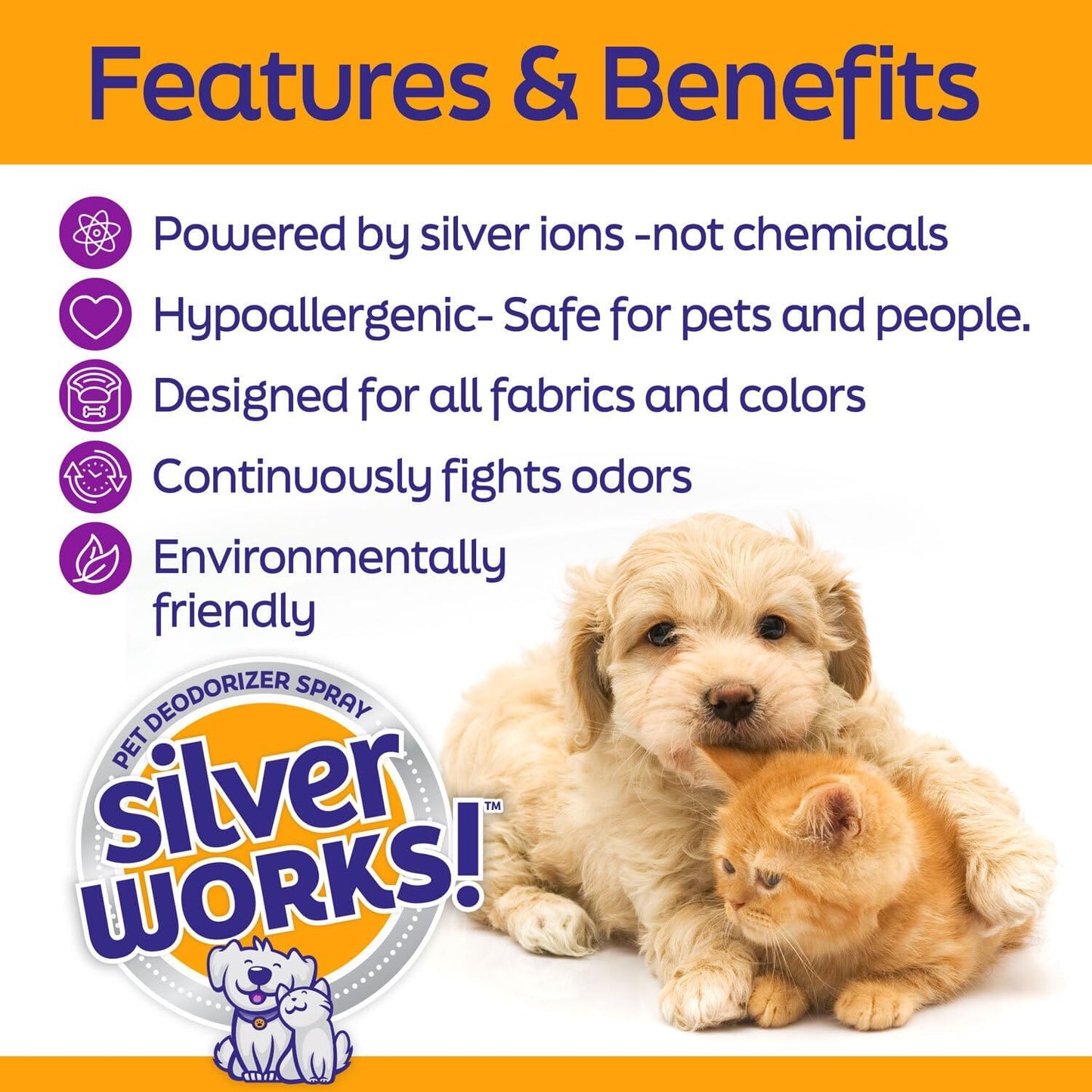 Close of up a puppy and kitten where SilverWorks! is featuring benefits of the product such as powered by silver ions, hypoallergenic, designed for all fabrics & colors, continuous odor protection, and environmentally friendly.